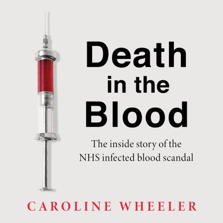 Death in the Blood: the most shocking scandal in NHS history from the journalist who has followed the story for over two decades